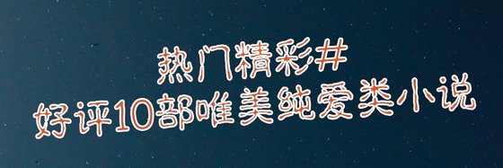 热门精彩#好评10部唯美纯爱类小说